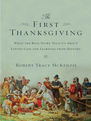 cover image of The First Thanksgiving: What the Real Story Tells Us About Loving God and Learning from History